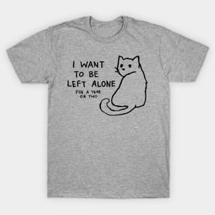 I want to be left alone for a year or two T-Shirt